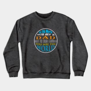 To The World You Are A Dad But To Our Family You Are The World | Crewneck Sweatshirt